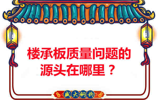 樓承板出現(xiàn)質(zhì)量問(wèn)題的源頭在哪里？